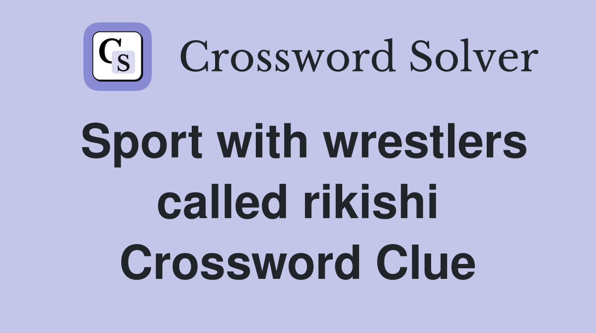 Sport with wrestlers called rikishi Crossword Clue