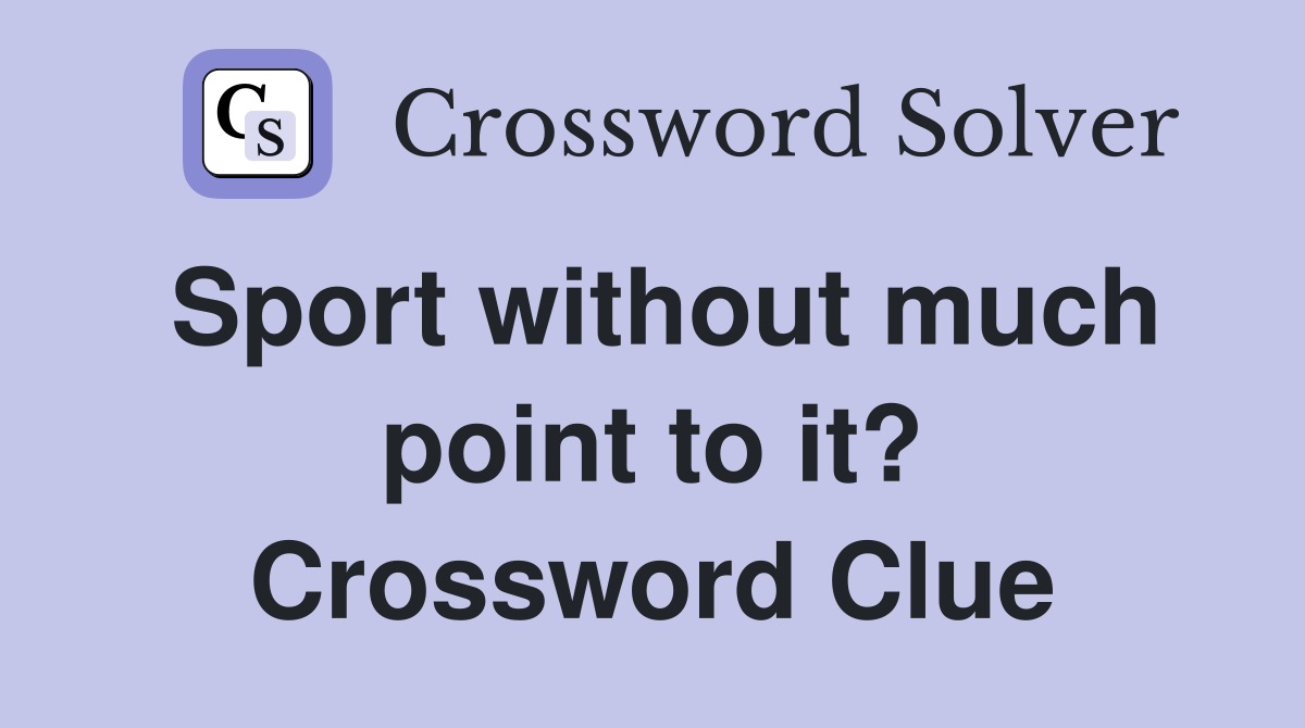 Sport without much point to it? Crossword Clue