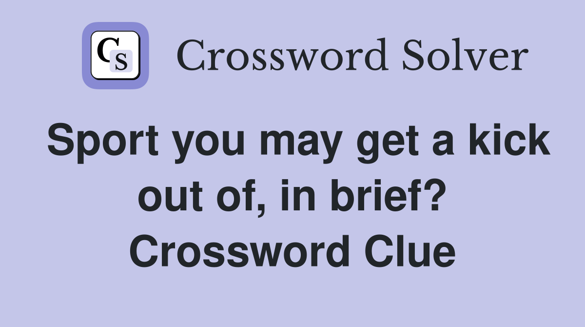 Sport you may get a kick out of, in brief? Crossword Clue