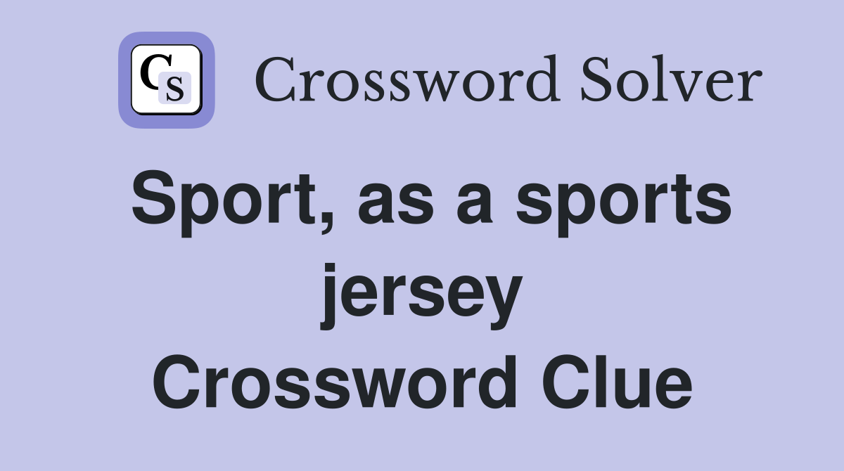 Sport, as a sports jersey Crossword Clue
