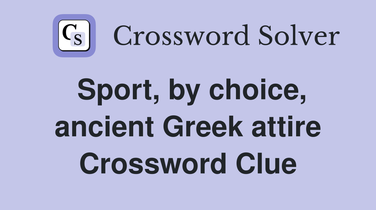Sport, by choice, ancient Greek attire Crossword Clue