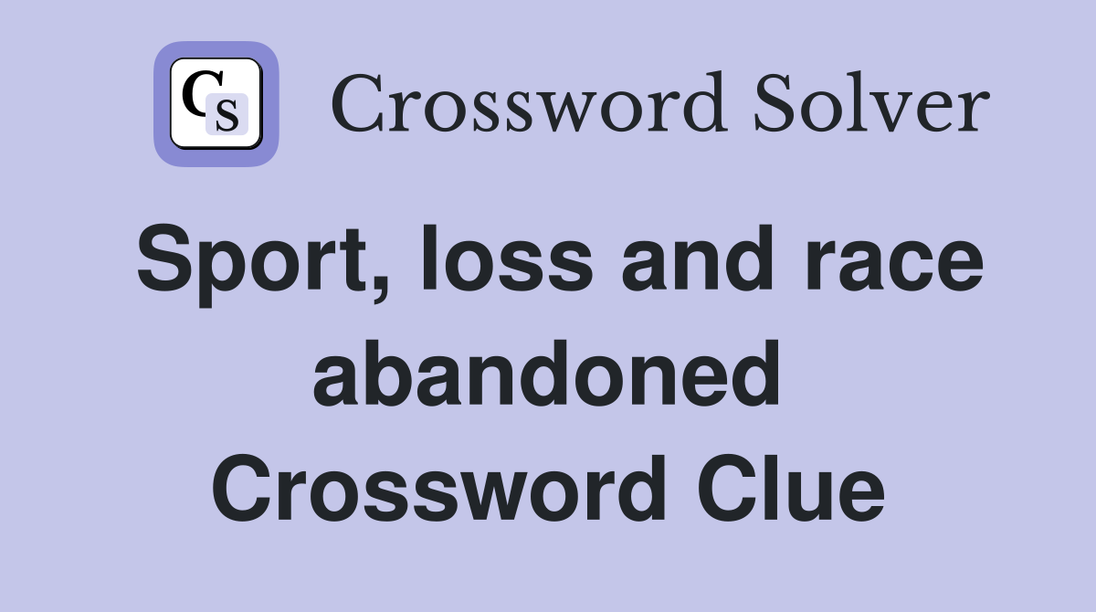 Sport, loss and race abandoned Crossword Clue