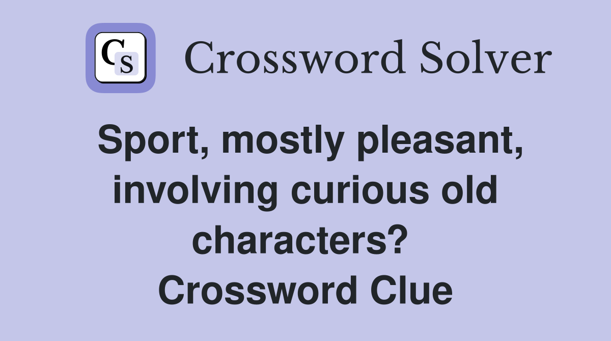 Sport, mostly pleasant, involving curious old characters?  Crossword Clue