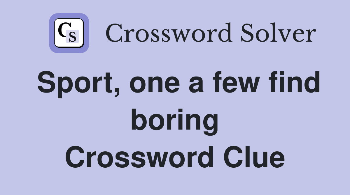 Sport, one a few find boring Crossword Clue