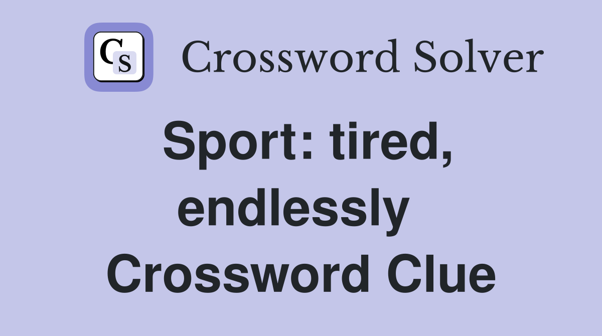 Sport: tired, endlessly  Crossword Clue