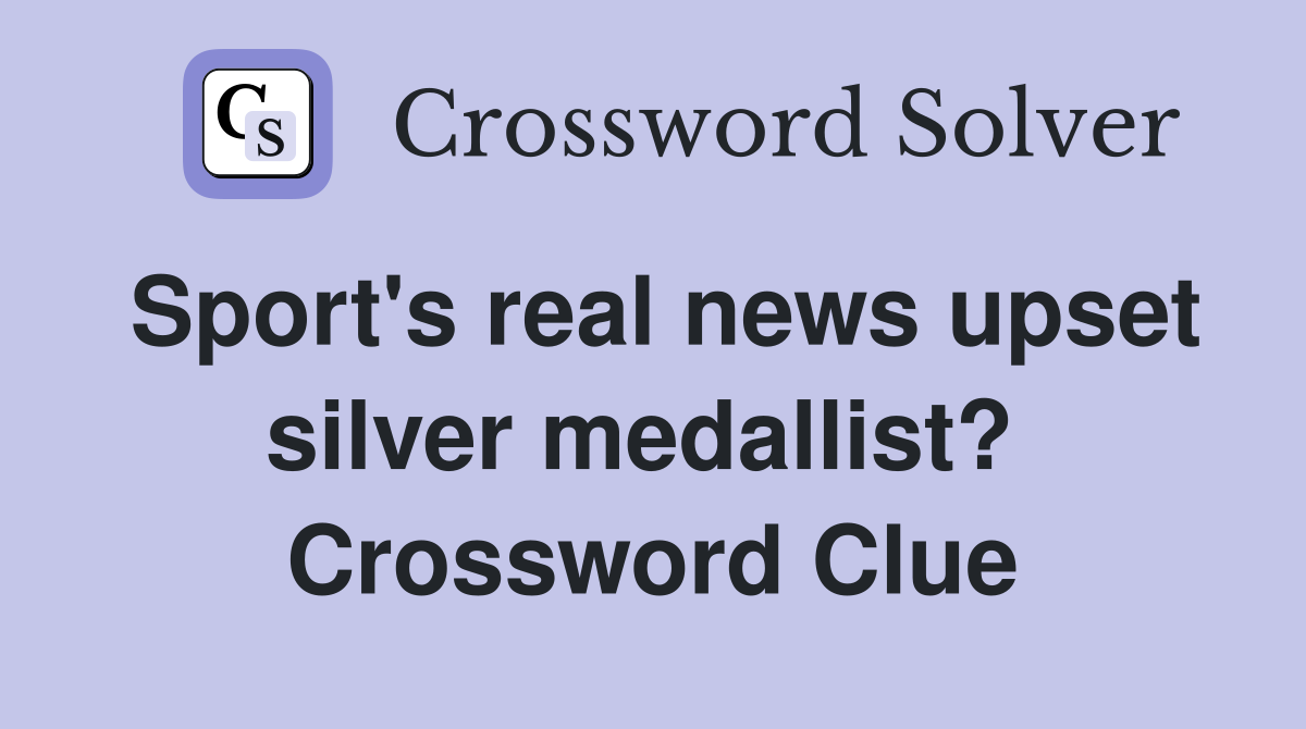 Sport's real news upset silver medallist?  Crossword Clue