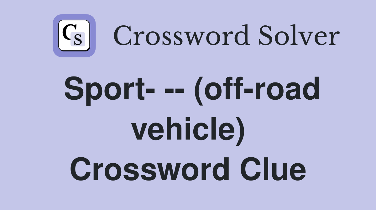 Sport- -- (off-road vehicle) Crossword Clue