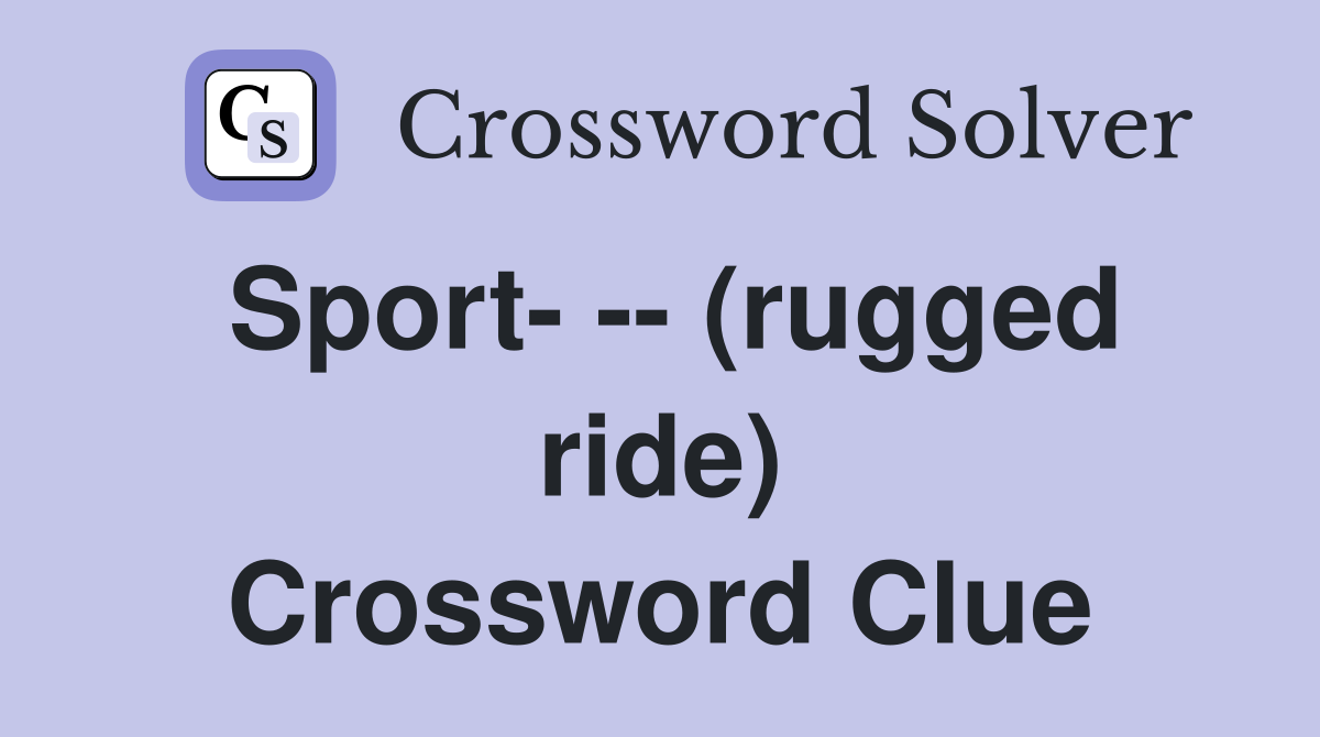 Sport- -- (rugged ride) Crossword Clue