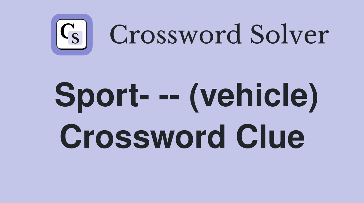 Sport- -- (vehicle) Crossword Clue