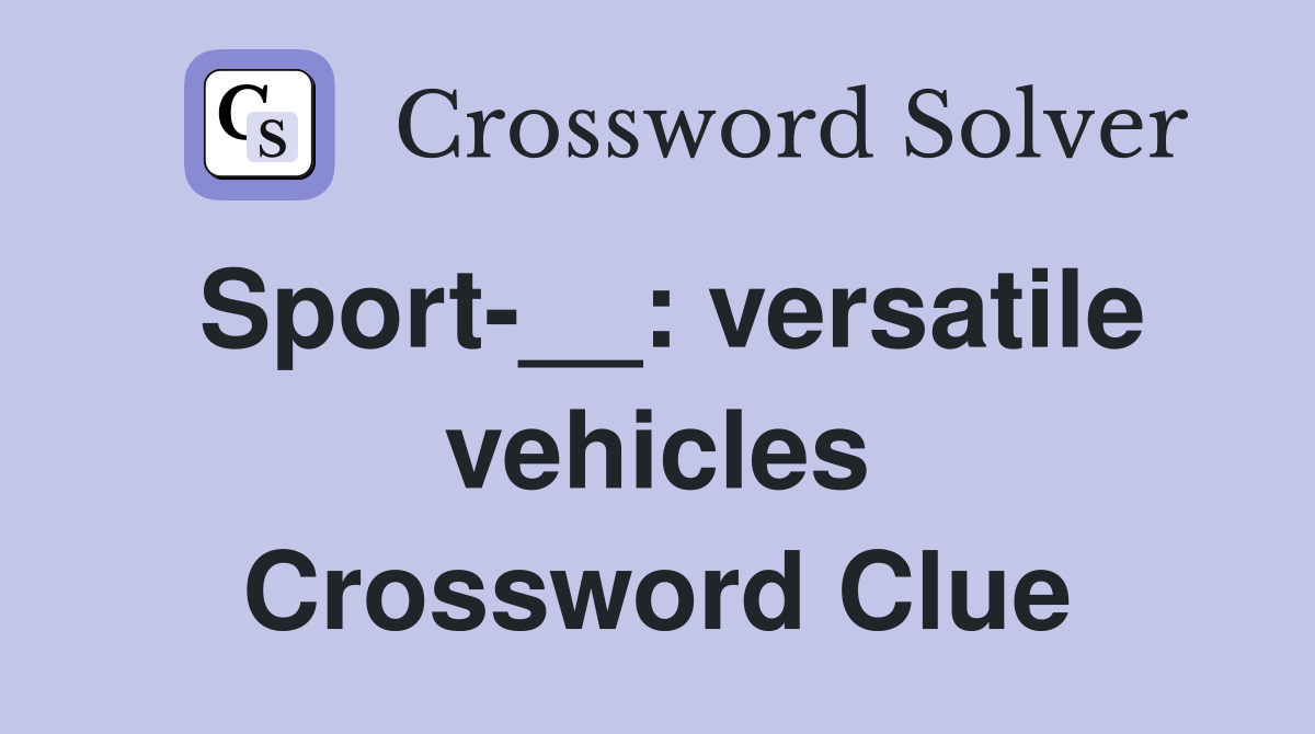 Sport-__: versatile vehicles Crossword Clue