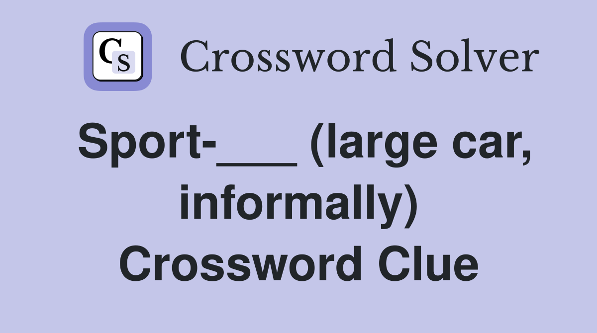 Sport-___ (large car, informally) Crossword Clue