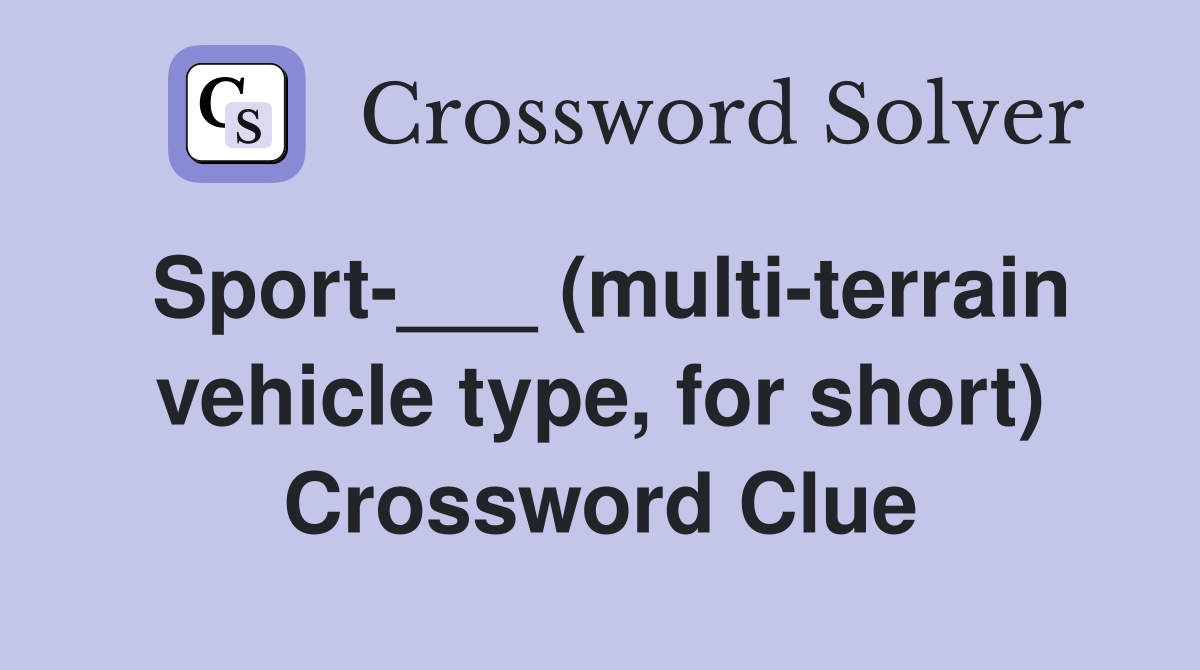 Sport-___ (multi-terrain vehicle type, for short) Crossword Clue