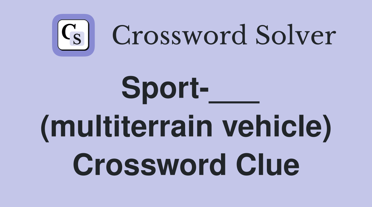 Sport-___ (multiterrain vehicle) Crossword Clue