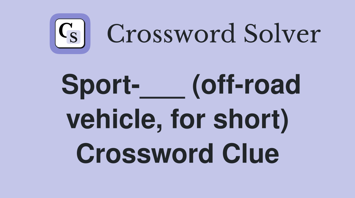 Sport-___ (off-road vehicle, for short) Crossword Clue