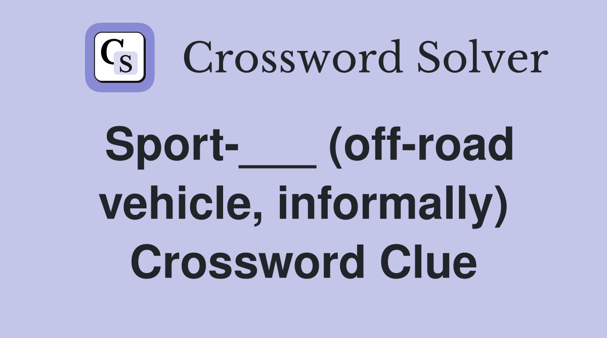 Sport-___ (off-road vehicle, informally) Crossword Clue