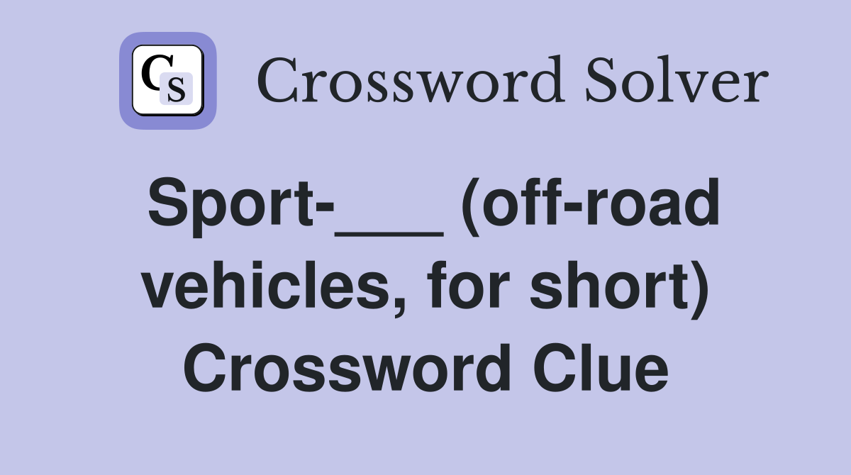 Sport-___ (off-road vehicles, for short) Crossword Clue