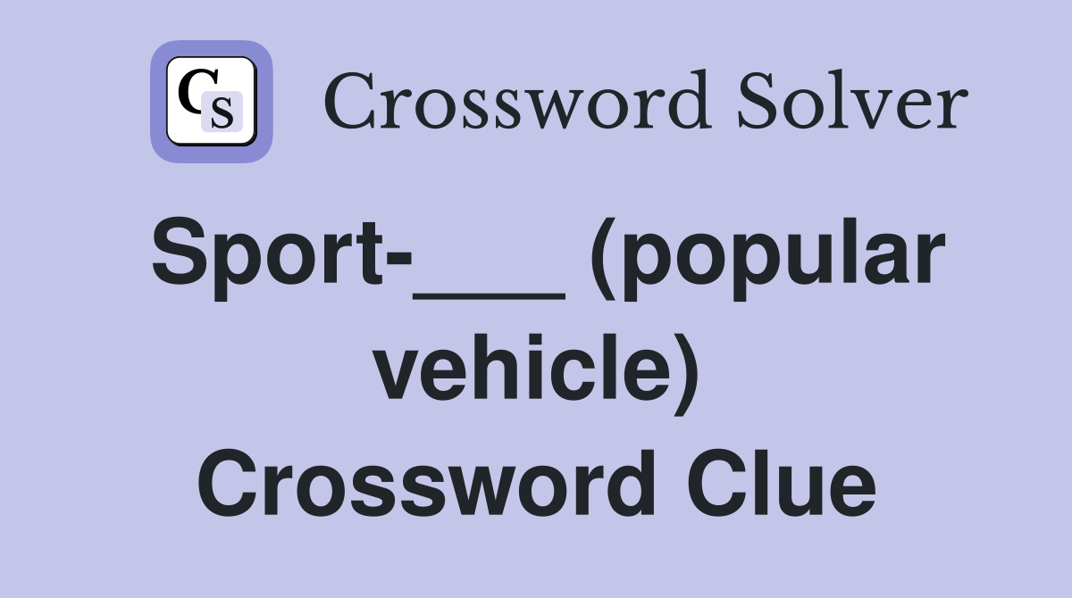 Sport-___ (popular vehicle) Crossword Clue