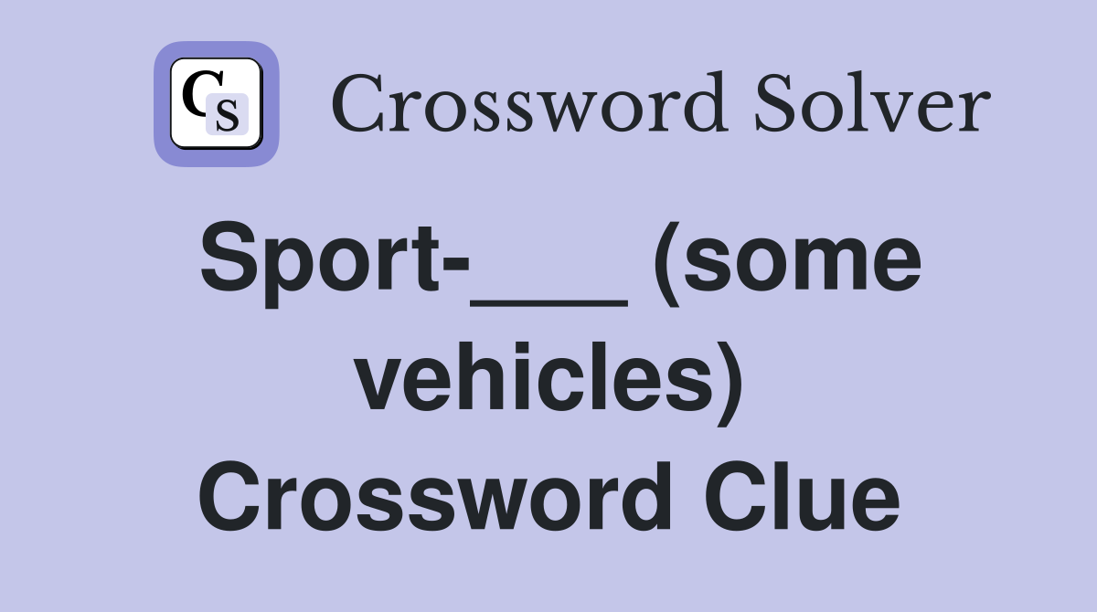 Sport-___ (some vehicles) Crossword Clue
