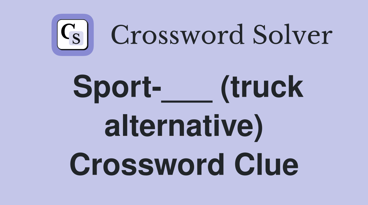 Sport-___ (truck alternative) Crossword Clue