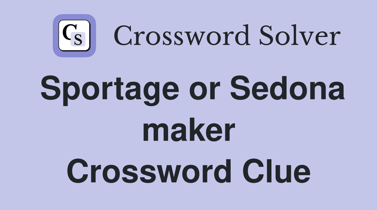 Sportage or Sedona maker Crossword Clue