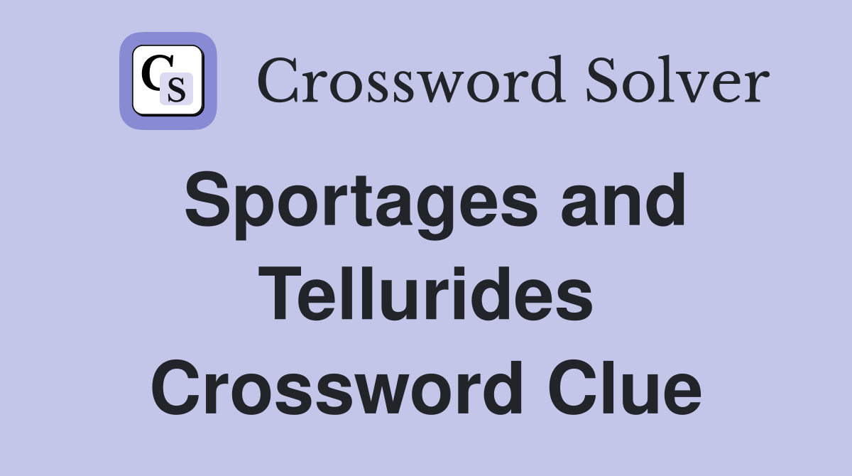 Sportages and Tellurides Crossword Clue