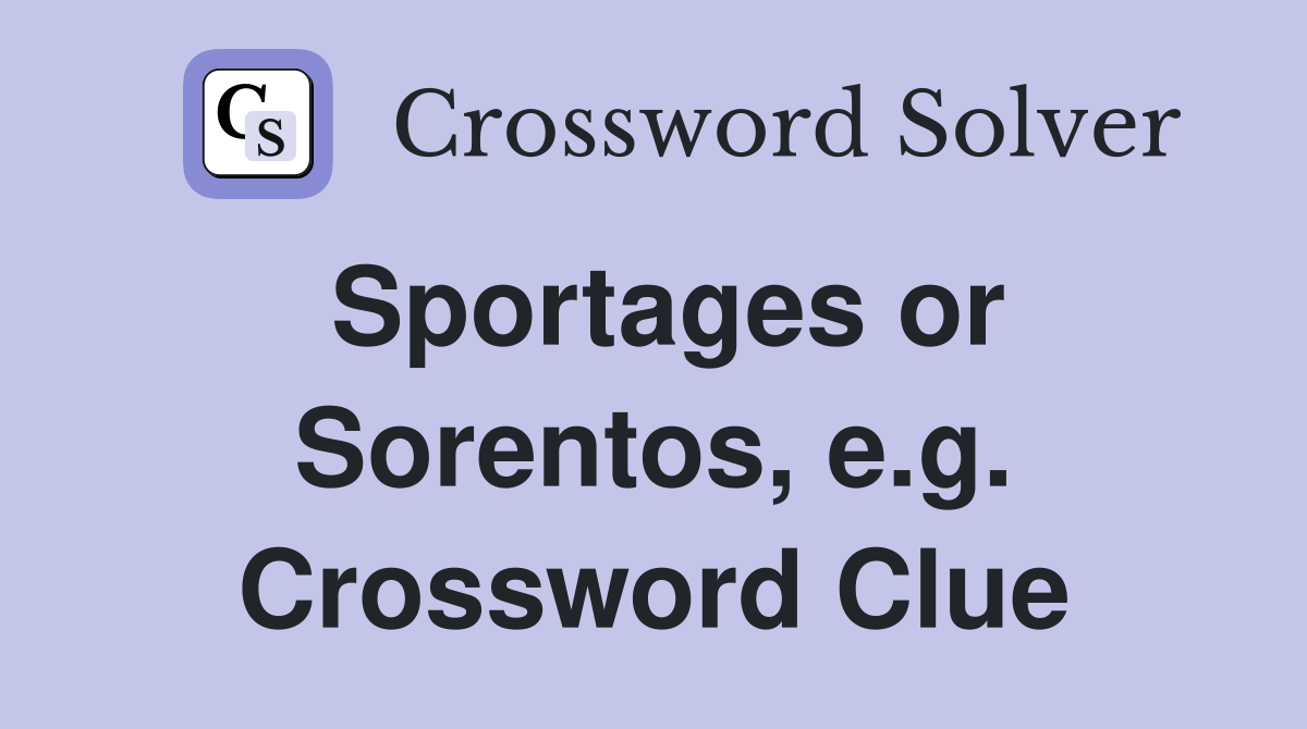 Sportages or Sorentos, e.g. Crossword Clue