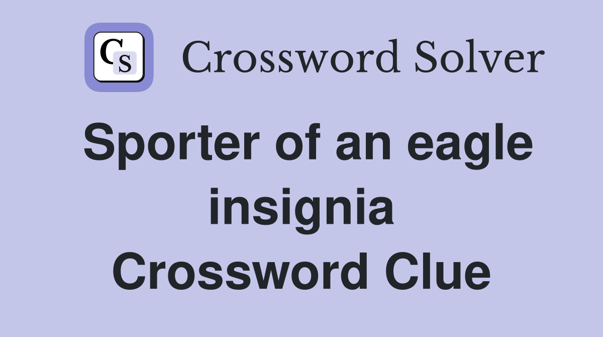 Sporter of an eagle insignia Crossword Clue