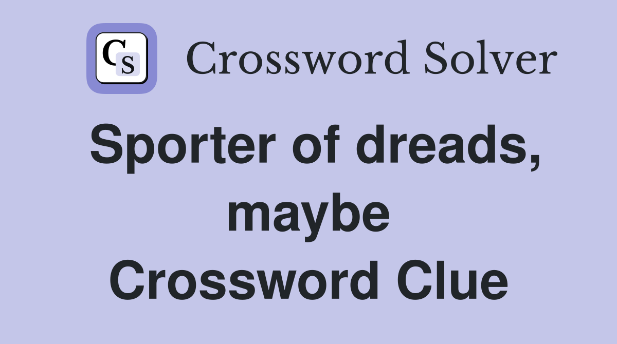 Sporter of dreads, maybe Crossword Clue
