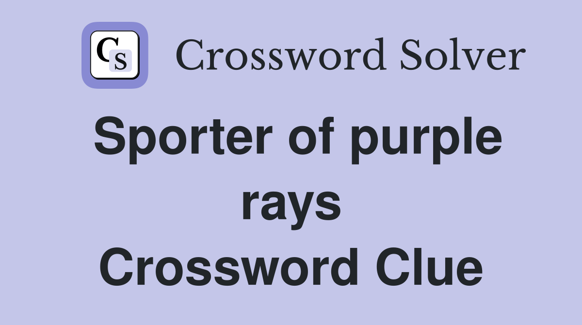 Sporter of purple rays Crossword Clue