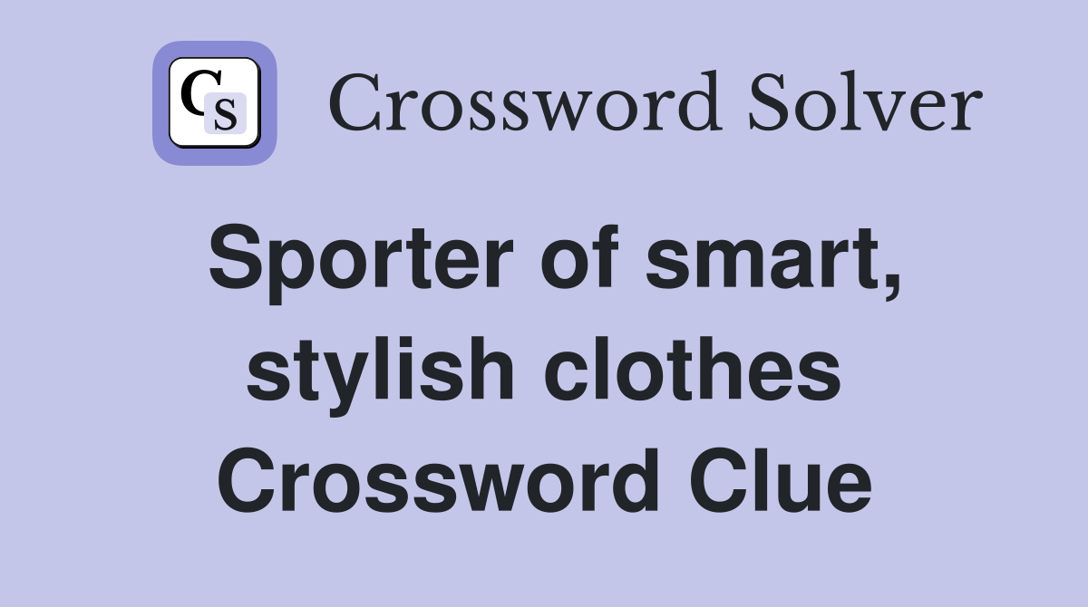 Sporter of smart, stylish clothes Crossword Clue
