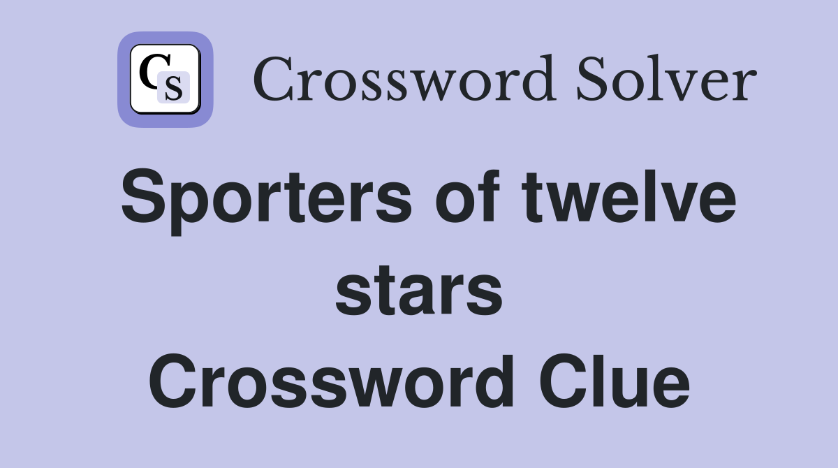 Sporters of twelve stars Crossword Clue