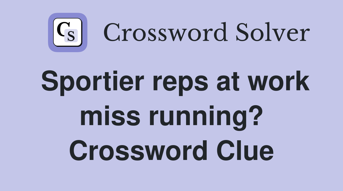 Sportier reps at work miss running? Crossword Clue