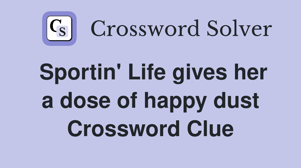 Sportin' Life gives her a dose of happy dust Crossword Clue