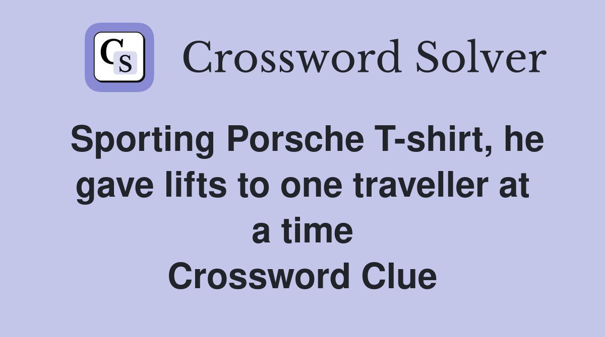 Sporting Porsche T-shirt, he gave lifts to one traveller at a time Crossword Clue