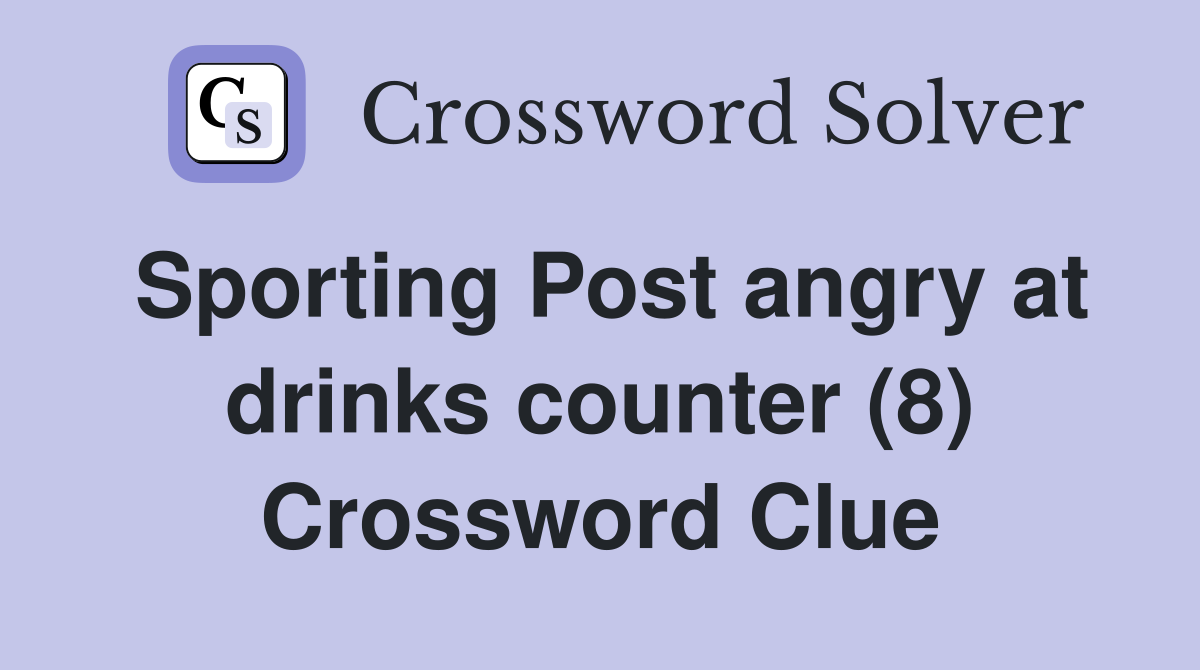 Sporting Post angry at drinks counter (8) Crossword Clue