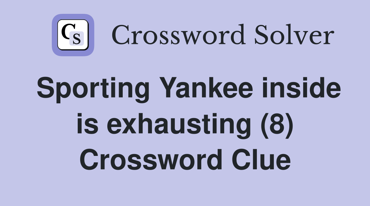 Sporting Yankee inside is exhausting (8) Crossword Clue