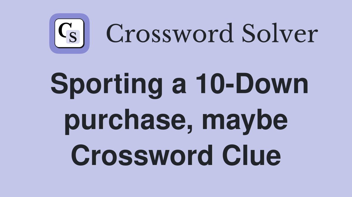 Sporting a 10-Down purchase, maybe Crossword Clue