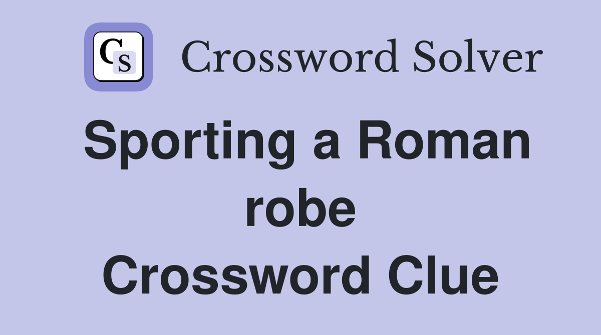 Sporting a Roman robe Crossword Clue