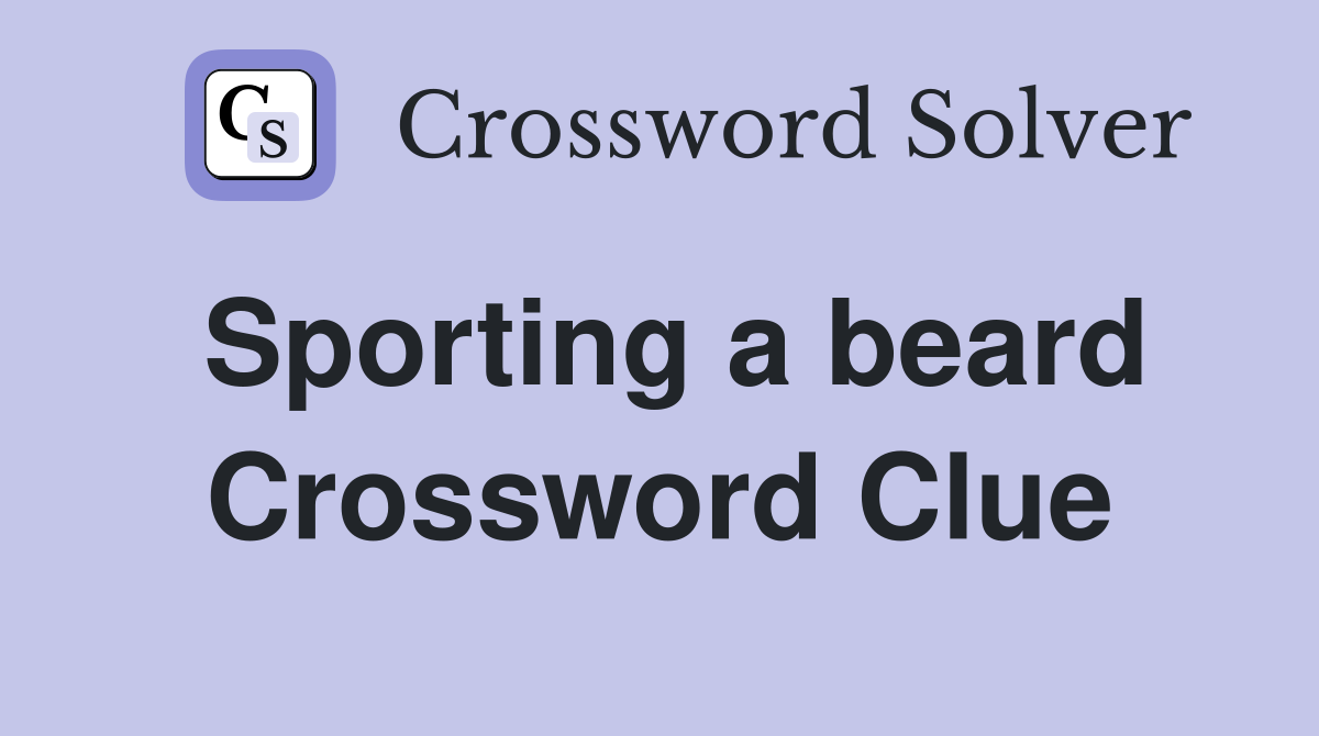 Sporting a beard Crossword Clue