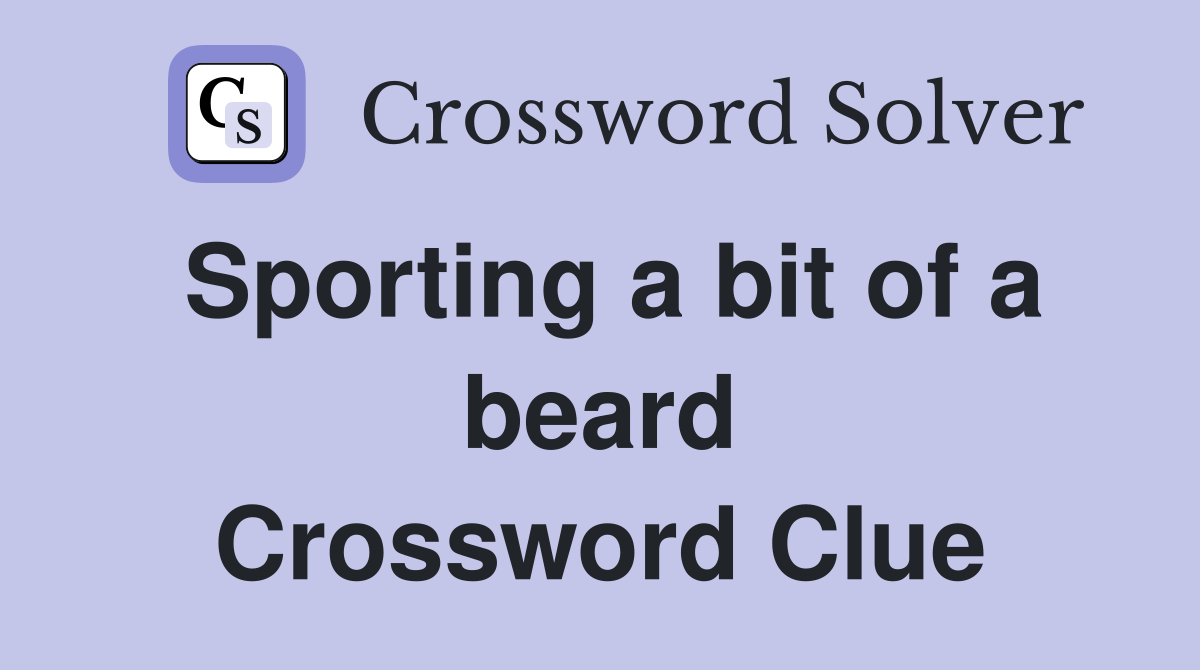 Sporting a bit of a beard Crossword Clue