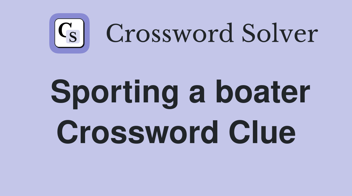 Sporting a boater Crossword Clue