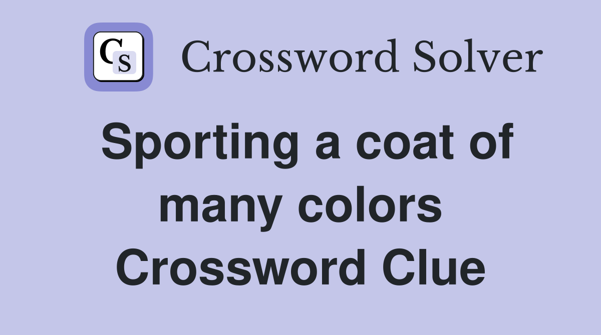 Sporting a coat of many colors Crossword Clue
