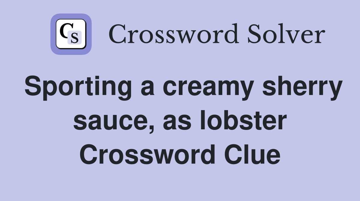 Sporting a creamy sherry sauce, as lobster Crossword Clue