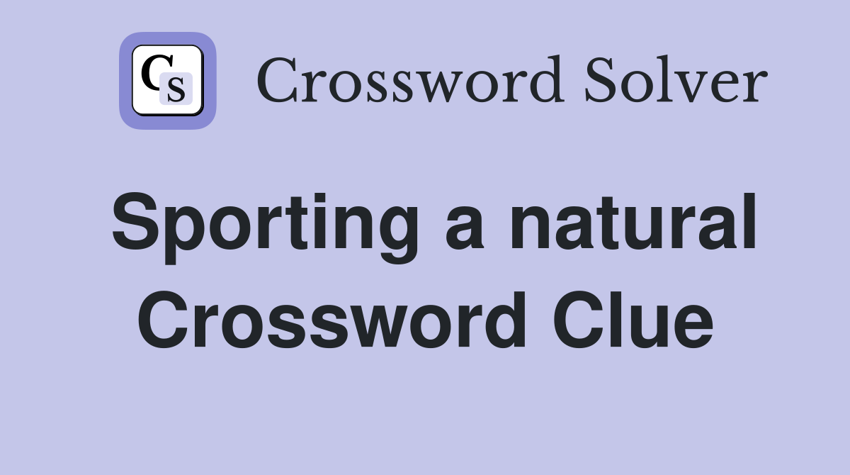Sporting a natural Crossword Clue