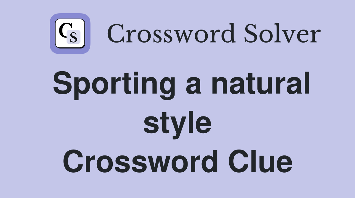 Sporting a natural style Crossword Clue