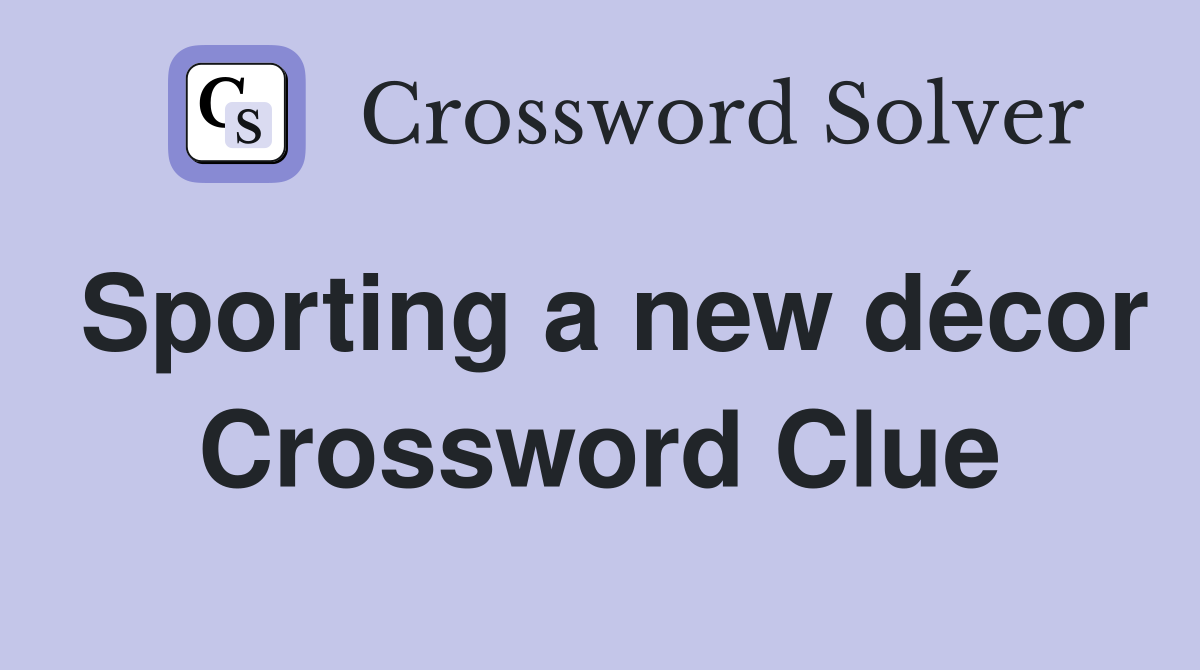 Sporting a new décor Crossword Clue