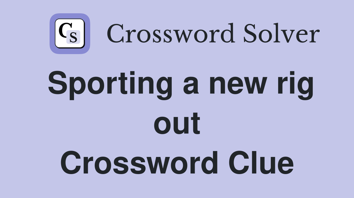 Sporting a new rig out Crossword Clue