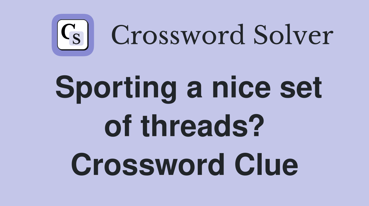 Sporting a nice set of threads? Crossword Clue