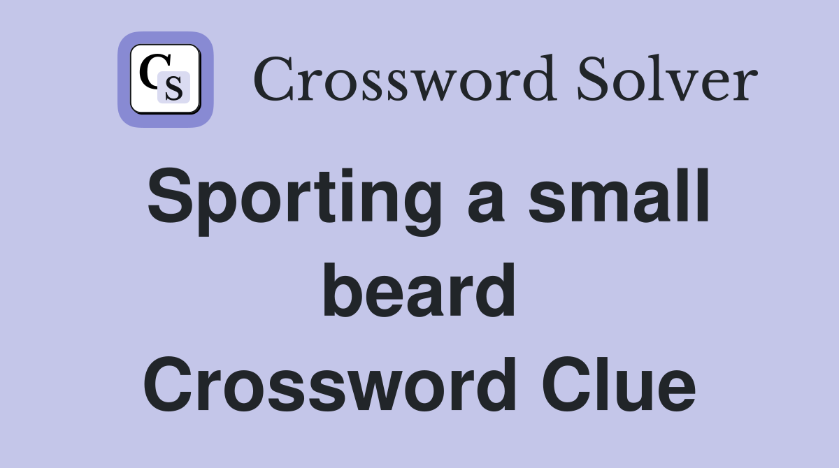 Sporting a small beard Crossword Clue
