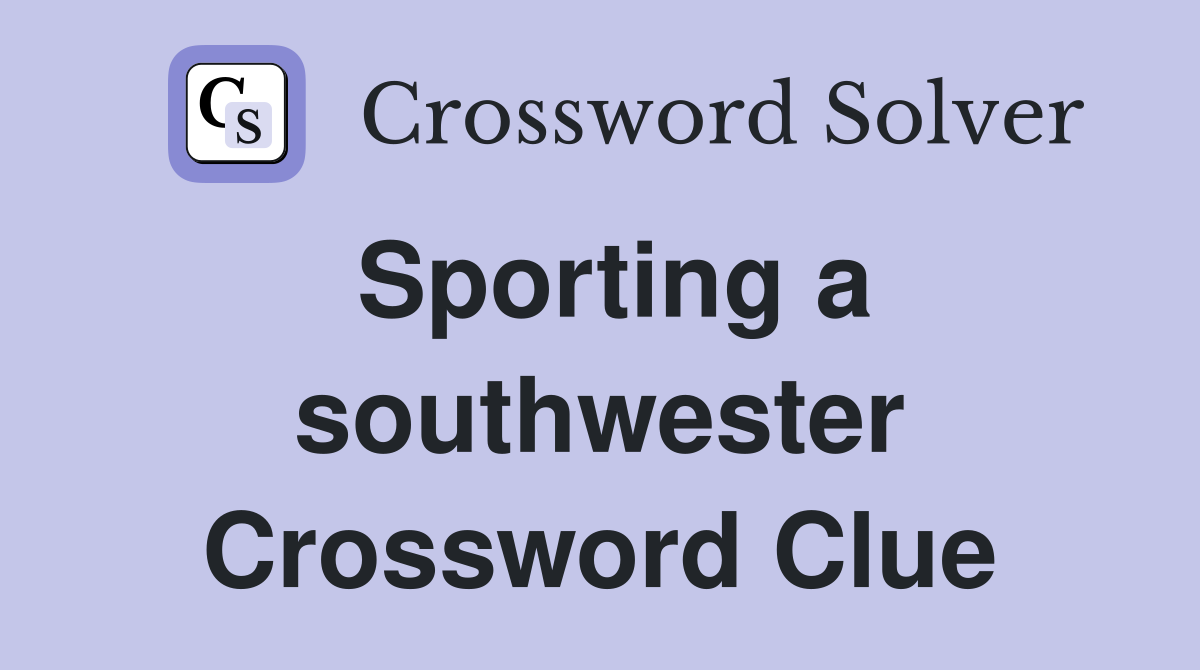 Sporting a southwester Crossword Clue